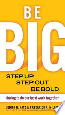 Be BIG : Step up, Step Out, Be Bold: Daring to Do Our Best Work Together