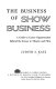 The business of show business : a guide to carrer opportunities behind the scenes in theatre and film /