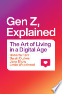 Gen Z, explained : the art of living in a digital age /