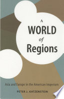A World of Regions : Asia and Europe in the American Imperium /