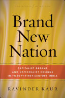 Brand new nation : capitalist dreams and nationalist designs in twenty-first century India /