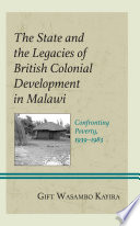 The state and the legacies of British colonial development in Malawi : confronting poverty, 1939-1983 /