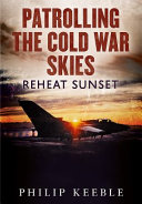 Patrolling the Cold War skies : reheat sunset /