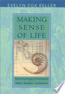 Making sense of life : explaining biological development with models, metaphors, and machines /