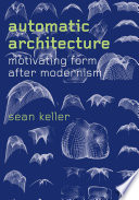 Automatic architecture : motivating form after modernism /