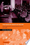 The Russian roots of Nazism white émigrés and the making of National Socialism, 1917-1945 /
