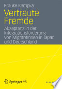 Vertraute Fremde : Akzeptanz in der Integrationsförderung von MigrantInnen in Japan und Deutschland /