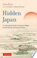 Hidden Japan : An Astonishing World of Thatched Villages, Ancient Shrines and Primeval Forests /