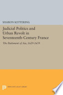 Judicial politics and urban revolt in seventeenth-century France : the Parlement of Aix, 1629-1659 /
