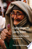 Crafty oligarchs, savvy voters : democracy under inequality in rural Pakistan /