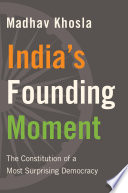 Indias founding moment : the constitution of a most surprising democracy /