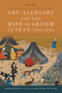 Art, allegory and the rise of Shi'ism in Iran, 1487-1565 /