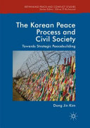 The Korean Peace Process and Civil Society : Towards Strategic Peacebuilding /