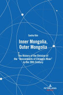 Inner Mongolia, Outer Mongolia : the history of the division of the "descendants of Chinggis Khan" in the 20th century /