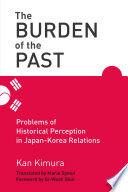 The burden of the past : problems of historical perception in Japan-Korea relations /