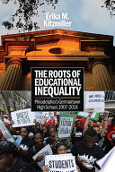 The Roots of Educational Inequality : Philadelphia's Germantown High School, 1907-2014 /