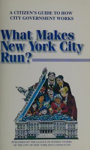 What makes New York City run? : a citizen's guide to how city government works /