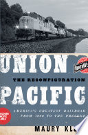 Union Pacific : the reconfiguration : America's greatest railroad from 1969 to the present /