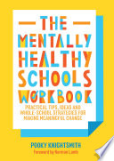The mentally healthy schools workbook : practical tips, ideas, action plans and worksheets for making meaningful change /