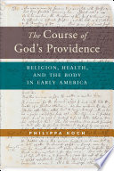 The course of Gods providence : religion, health, and the body in early America /
