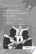 Greek rebetiko from a psychocultural perspective : same songs changing minds /
