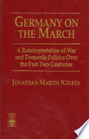 Germany on the march : a reinterpretation of war and domestic politics over the past two centuries /