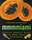 Mmmmiami : tempting tropical tastes for home cooks everywhere /