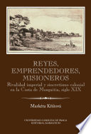 Reyes, emprendedores, misioneros : rivalidad imperial y sincretismo colonial en la Costa de Mosquitia, siglo XIX /