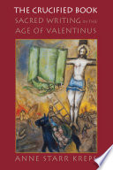 The Crucified Book : Sacred Writing in the Age of Valentinus /