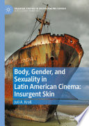 Body, gender, and sexuality in Latin American cinema : insurgent skin /