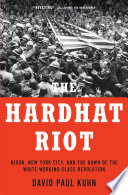 The hardhat riot : Nixon, New York City, and the dawn of the white working-class revolution /
