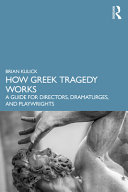 How Greek tragedy works : a guide for directors, dramaturges, and playwrights /