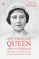 An English Queen and Stalingrad : the story of Elizabeth Angela Marguerite Bowes-Lyon (1900-2002) /