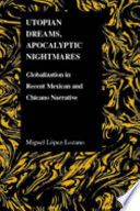 Utopian dreams, apocalyptic nightmares : globalization in recent Mexican and Chicano narrative /