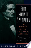 From Selma to Appomattox : the history of the Jeff Davis Artillery /