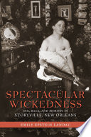 Spectacular wickedness : sex, race, and memory in Storyville, New Orleans /