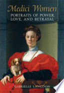 Medici women : portraits of power, love, and betrayal from the court of Duke Cosimo I /