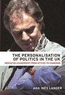 The personalisation of politics in the UK : mediated leadership from Attlee to Cameron /