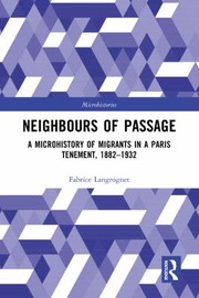 Neighbours of Passage : a Microhistory of Migrants in a Paris Tenement, 1882-1932