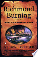Richmond burning : the last days of the Confederate capital /