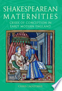 Shakespearean maternities : crises of conception in early modern England /