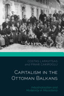 Capitalism in the Ottoman Balkans : industrialisation and modernity in Macedonia /