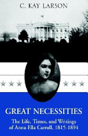 Great necessities : the life, times, and writings of Anna Ella Carroll, 1815-1894 /