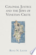 Colonial justice and the Jews of Venetian Crete /