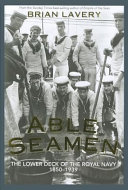 Able seamen : the lower deck of the Royal Navy 1850-1939 /