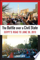 The battle over a civil state : Egypt's road to the soft coup of 2013 /