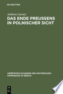 Das Ende Preußens in polnischer Sicht : Zur Kontinuität negativer Wirkungen der preußischen Geschichte auf die deutsch-polnischen Beziehungen /