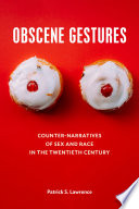 Obscene Gestures : Counter-Narratives of Sex and Race in the Twentieth Century /