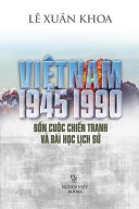 Việt Nam 1945-1990 : bốn cuộc chiến tranh và bài học lịch sử /