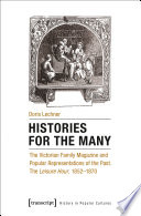 Histories for the Many : The Victorian Family Magazine and Popular Representations of the Past. The "Leisure Hour", 1852-1870 /